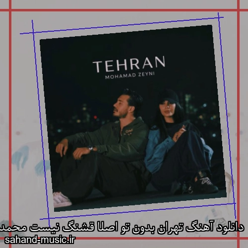 دانلود آهنگ تهران بدون تو اصلا قشنگ نیست محمد زینی