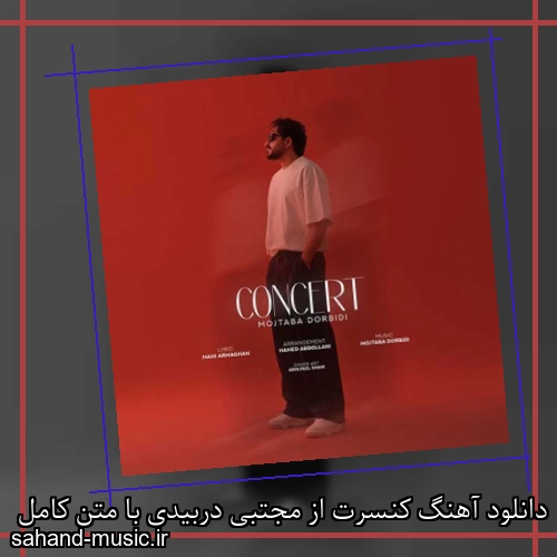 دانلود آهنگ کنسرت از مجتبی دربیدی با متن کامل