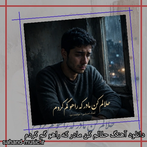 دانلود آهنگ حلالم کن مادر که راهو گم کردم