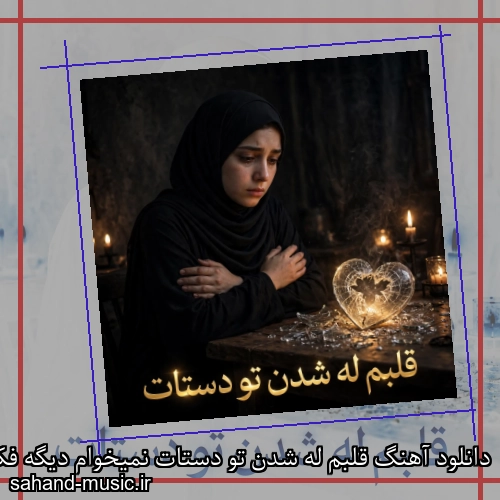 دانلود آهنگ قلبم له شدن تو دستات نمیخوام دیگه فکر کنم بهت هربار